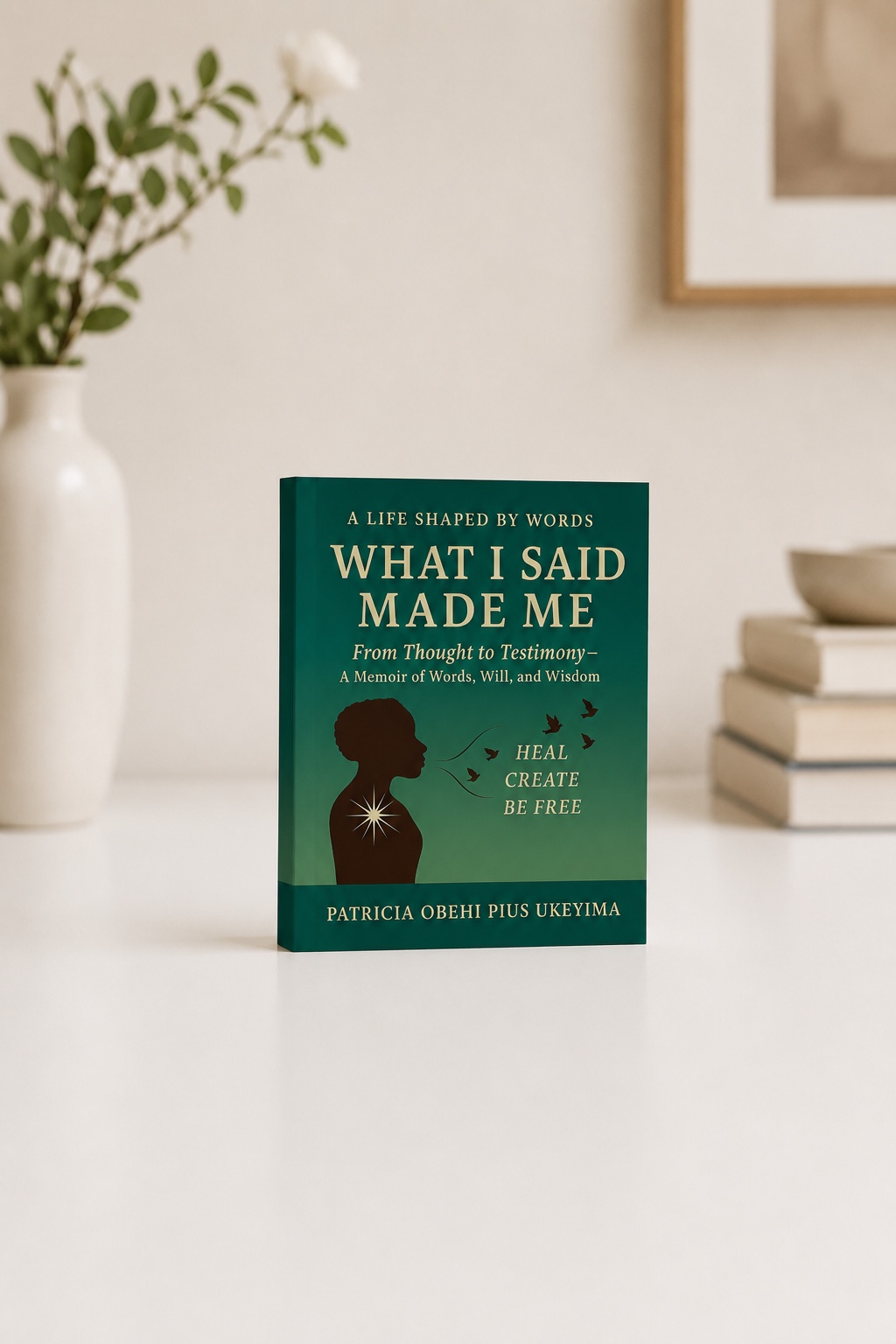 What I Said Made Me by Patricia Obehi Pius Ukeyima